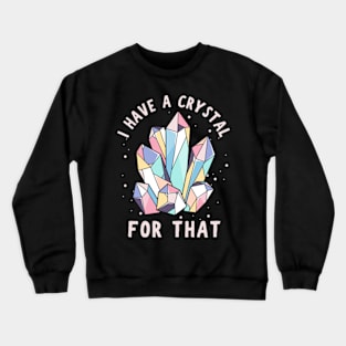 I Have A Crystal For That Gemstone Namaste Chakra Crewneck Sweatshirt